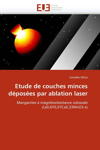Etude de couches minces déposées par ablation laser: Manganites  magnétorésistance colossale (La0,6Y0,07Ca0,33MnO3-x) (Omn.Univ.Europ.) (French Edition)