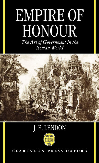 Empire of Honour: The Art of Government in the Roman World (Hansard Society Series in Politics)