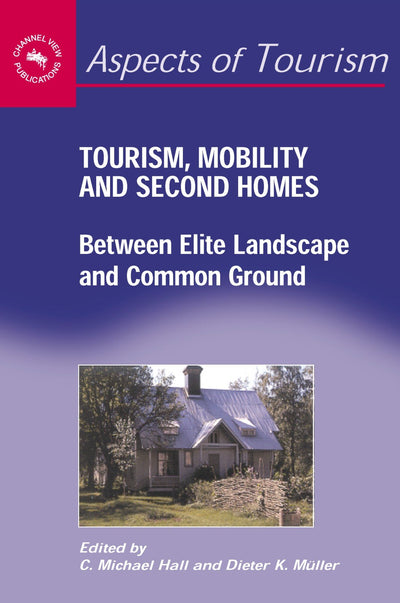 Tourism, Mobility and Second Homes: Between Elite Landscape and Common Ground (Aspects of Tourism, 15)