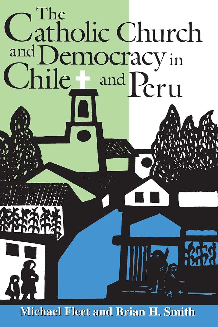 The Catholic Church and Democracy in Chile and Peru (Kellogg Institute Series on Democracy and Development)
