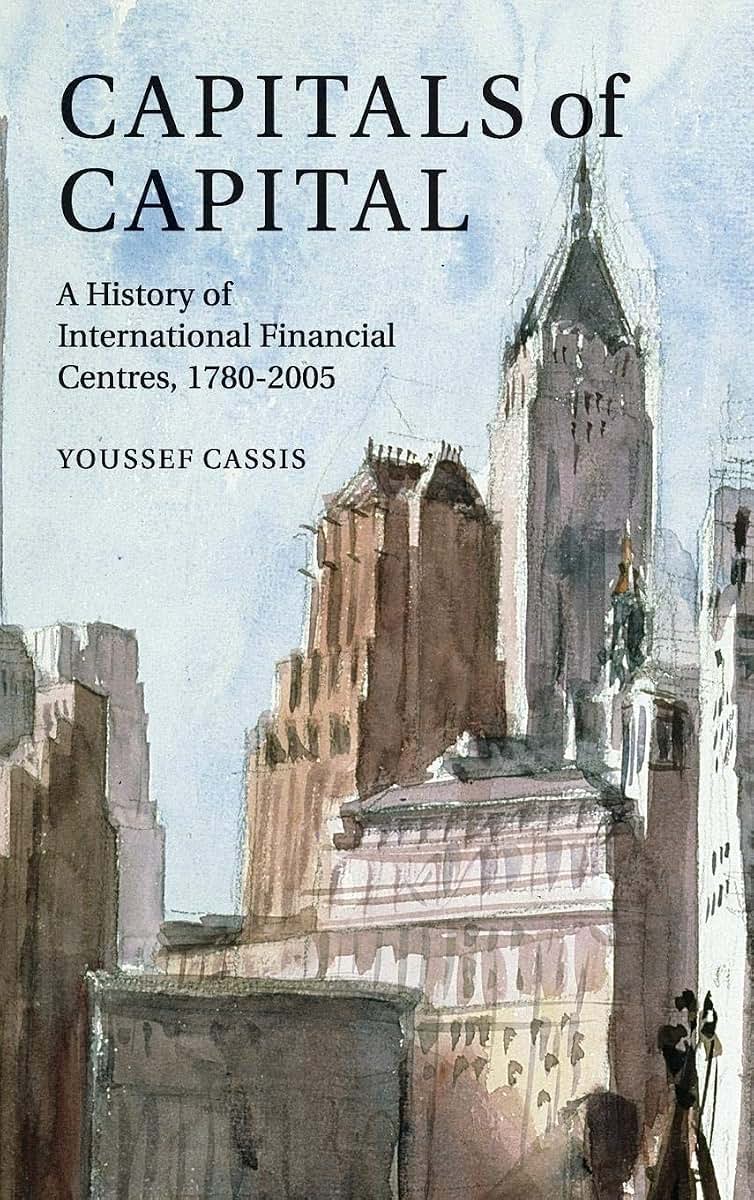 Capitals of Capital: A History of International Financial Centres, 1780-2005