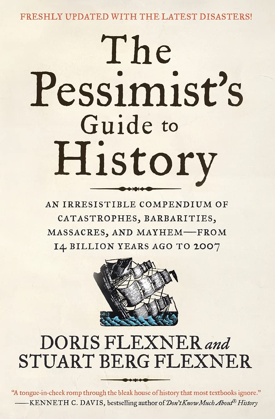 The Pessimist's Guide to History 3e: An Irresistible Compendium of Catastrophes, Barbarities, Massacres, and Mayhem-from 14 Billion Years Ago to 2007