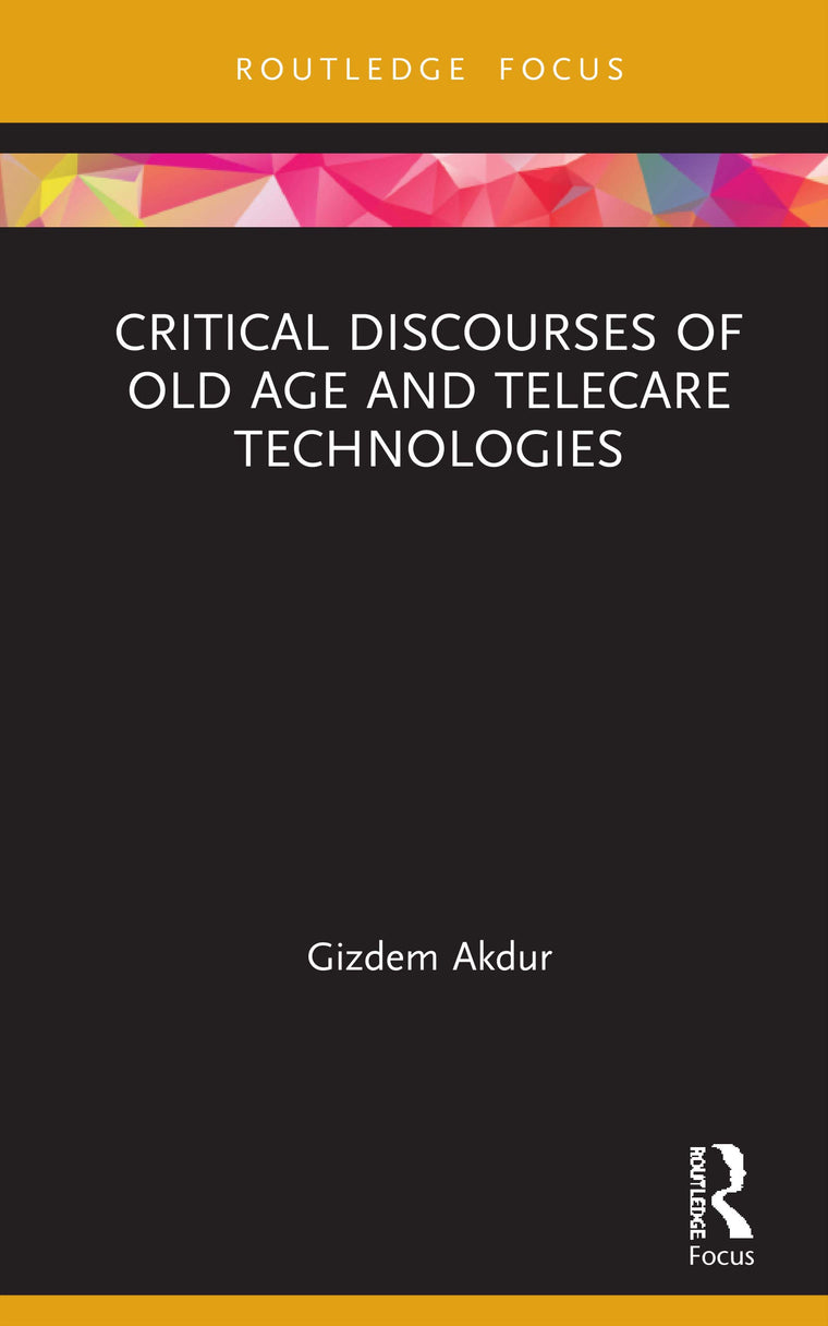 Critical Discourses of Old Age and Telecare Technologies (Routledge Advances in Health and Social Policy)
