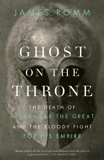 Ghost on the Throne: The Death of Alexander the Great and th