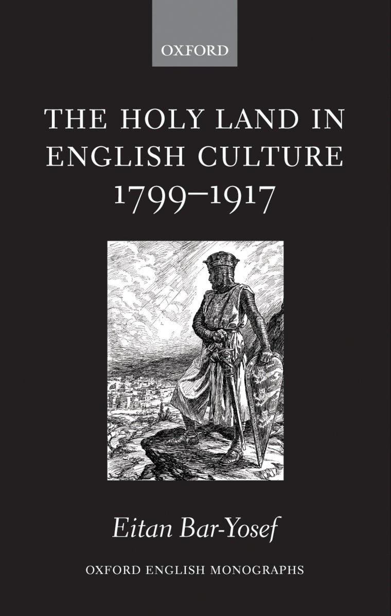 The Holy Land in English Culture 1799-1917: Palestine and the Question of Orientalism (Oxford English Monographs)
