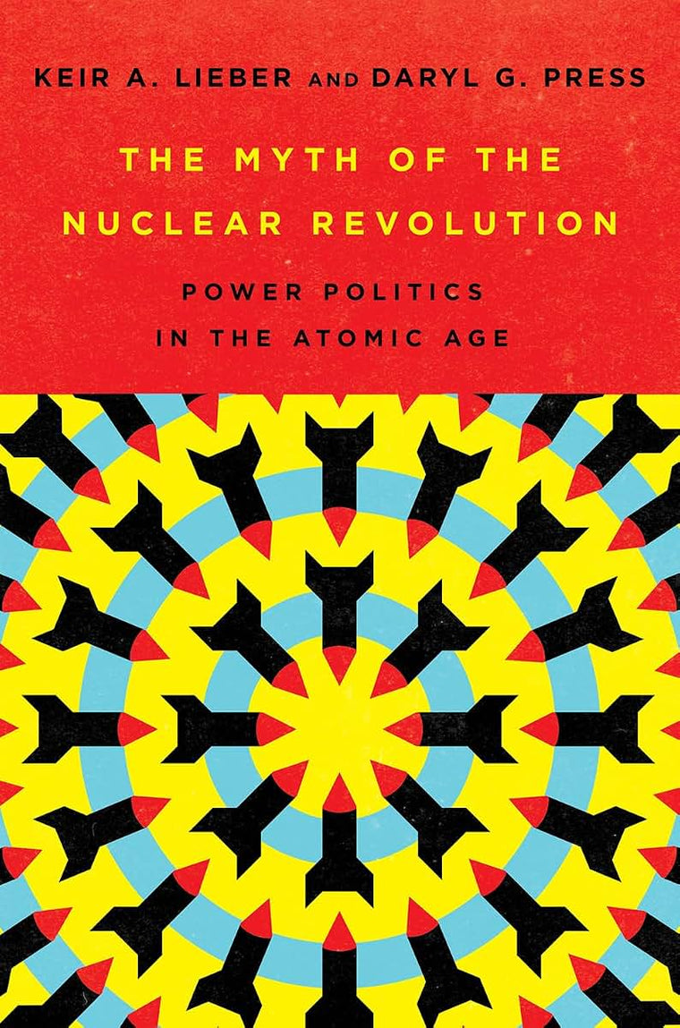 The Myth of the Nuclear Revolution: Power Politics in the Atomic Age (Cornell Studies in Security Affairs)