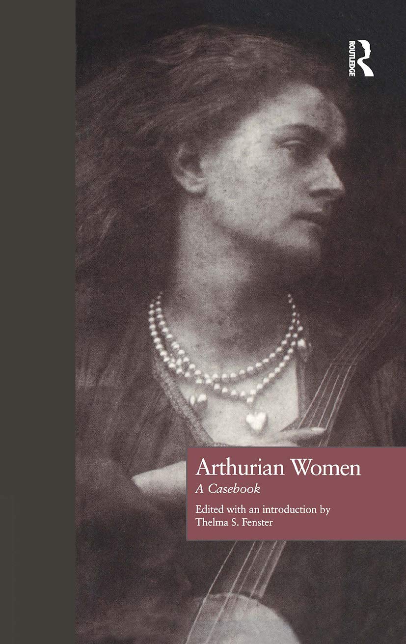 Arthurian Women: A Casebook (Arthurian Characters and Themes)