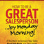 How To Be A GREAT Salesperson...By Monday Morning!: If You Want to Increase Your Sales Read This Book. It is That Simple