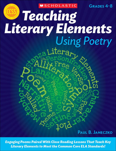 Teaching Literary Elements Using Poetry: Engaging Poems Paired With Close Reading Lessons That Teach Key Literary Elements to Meet the Common Core ELA Standards