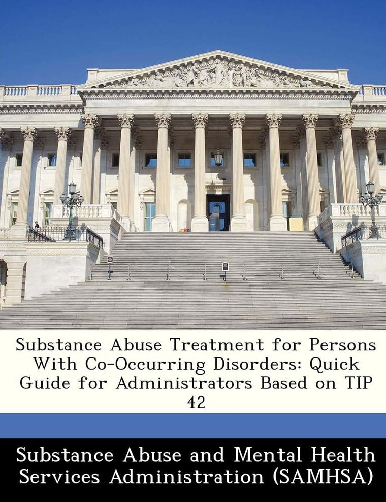 Substance Abuse Treatment for Persons with Co-Occurring Disorders: Quick Guide for Administrators Based on Tip 42