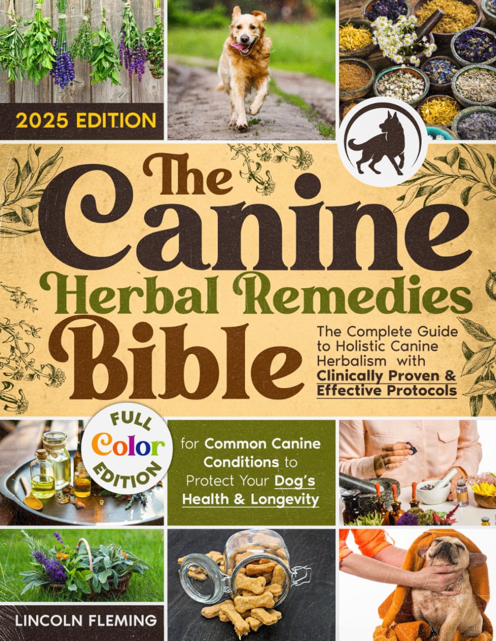 The Canine Herbal Remedies Bible: The Complete Guide to Holistic Canine Herbalism with Clinically Proven & Effective Protocols for Common Canine Conditions to Protect Your Dog?s Health & Longevity