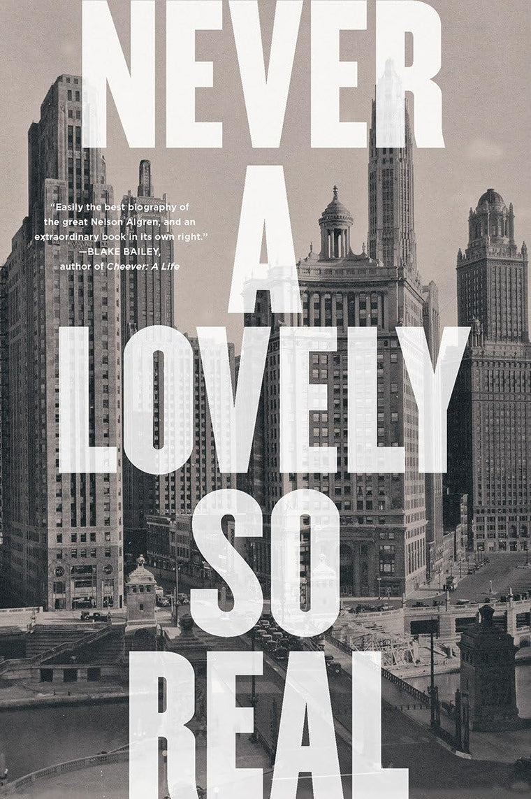 Never a Lovely So Real: The Life and Work of Nelson Algren b