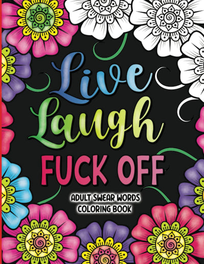 Adult Swear Words Coloring Book: Live, Laugh, Fuck Off: Swear Words Colouring Book for Adults  Sweary Coloring Book for Stress Relief and Relaxation  Adult Coloring Book Cuss Words