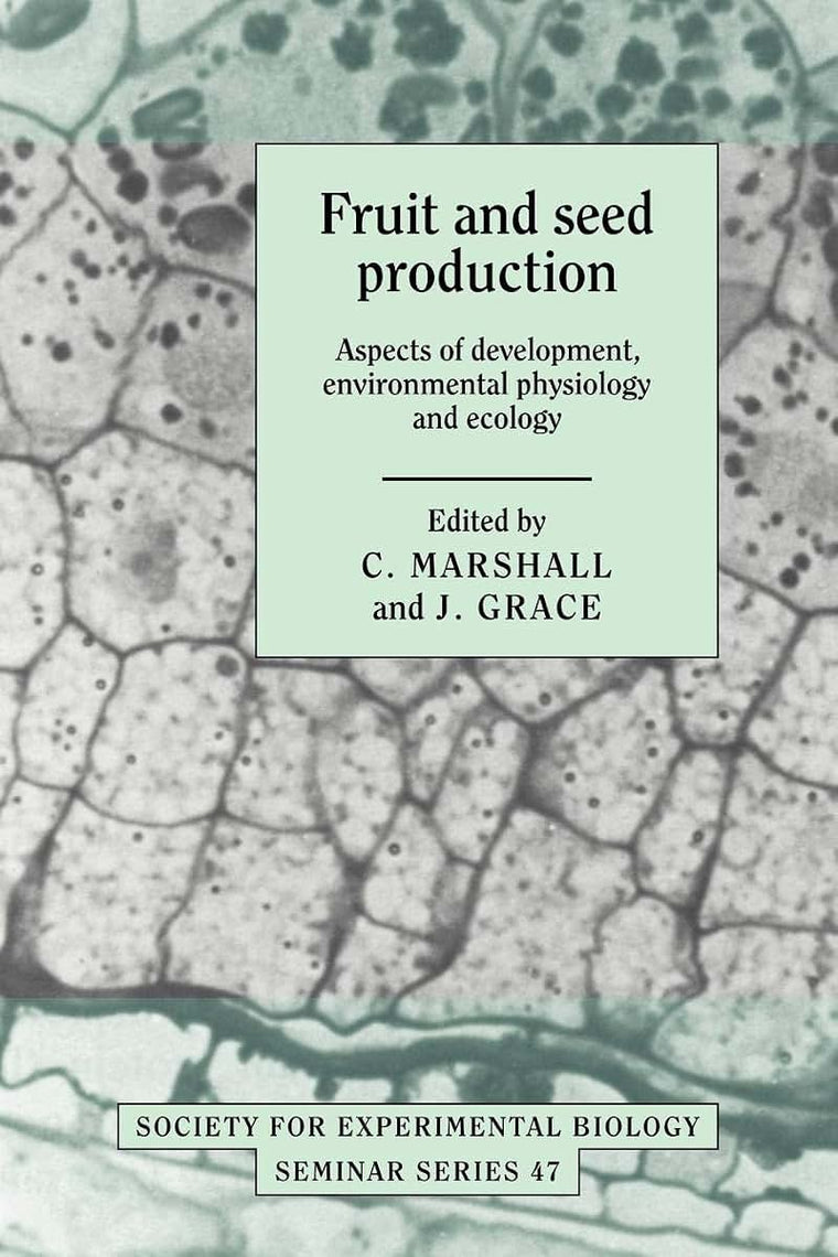 Fruit and Seed Production: Aspects of Development, Environmental Physiology and Ecology (Society for Experimental Biology Seminar Series, Series Number 47)