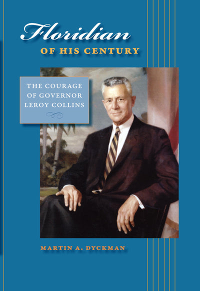 Floridian of His Century: The Courage of Governor LeRoy Collins (Florida History and Culture)