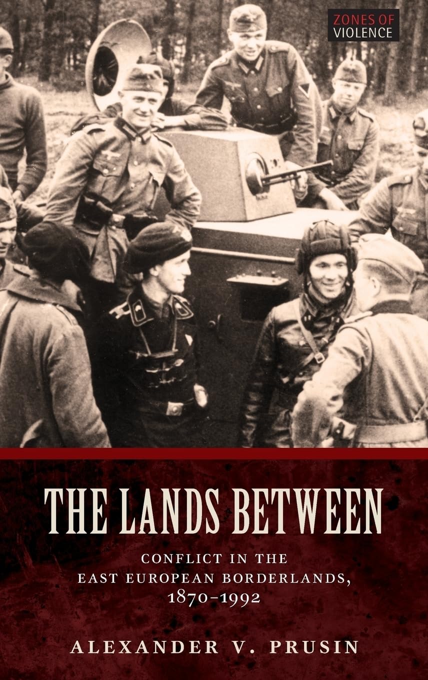 The Lands Between: Conflict in the East European Borderlands, 1870-1992 (Zones of Violence)