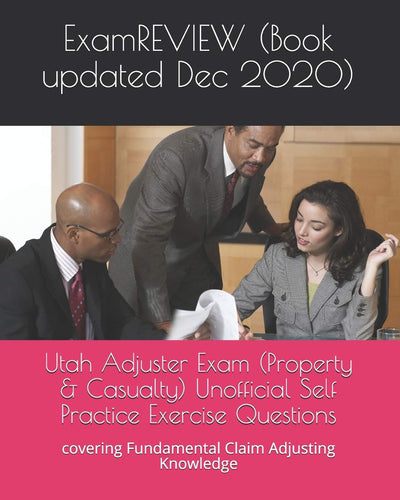Utah Adjuster Exam (Property & Casualty) Unofficial Self Practice Exercise Questions: covering Fundamental Claim Adjusting Knowledge