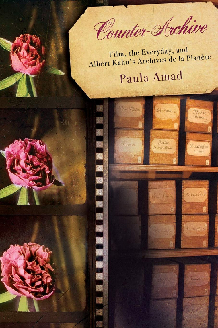 Counter-Archive: Film, the Everyday, and Albert Kahn's Archives de la Plante (Film and Culture Series)