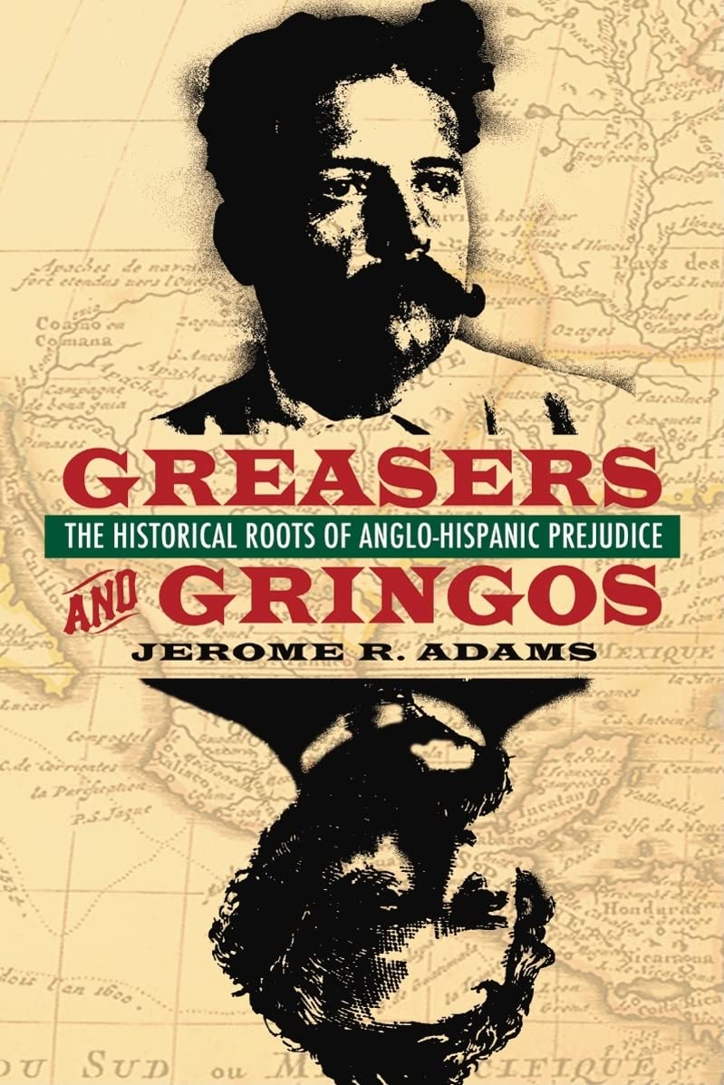 Greasers and Gringos: The Historical Roots of Anglo-Hispanic Prejudice