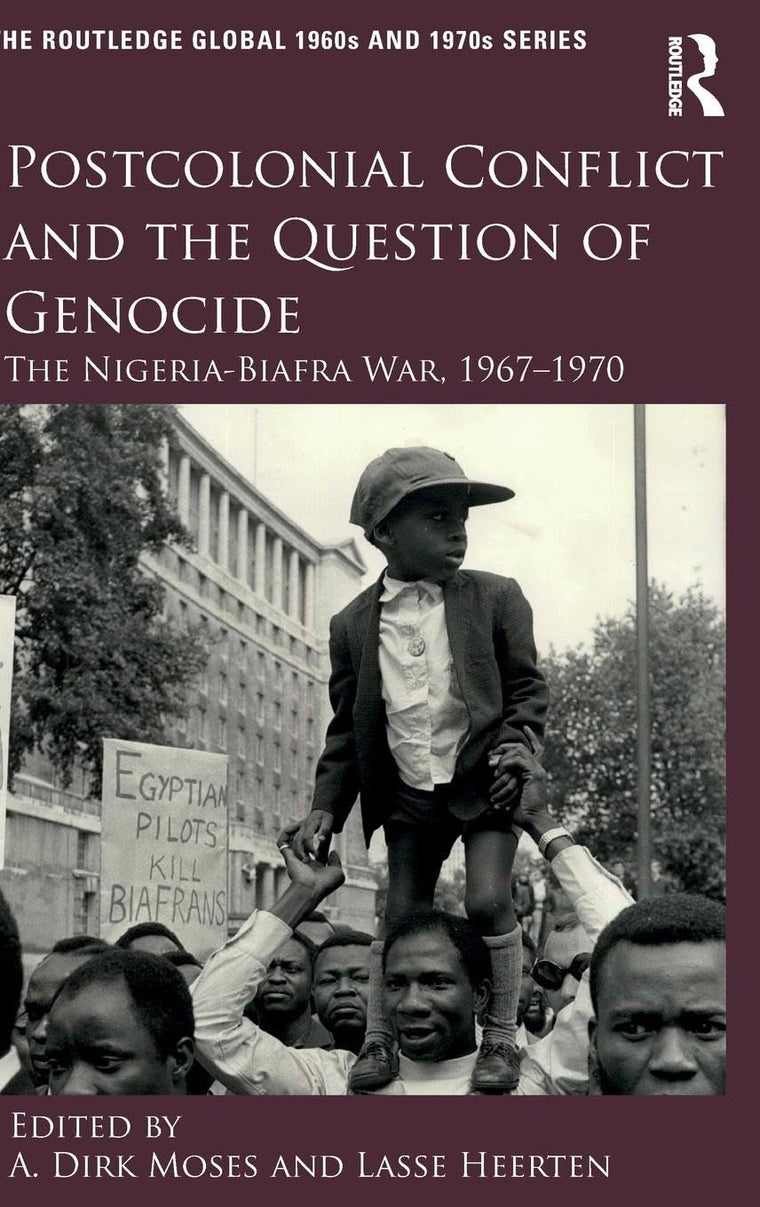 Postcolonial Conflict and the Question of Genocide: The Nigeria-Biafra War, 1967-1970 (The Routledge Global 1960s and 1970s Series)