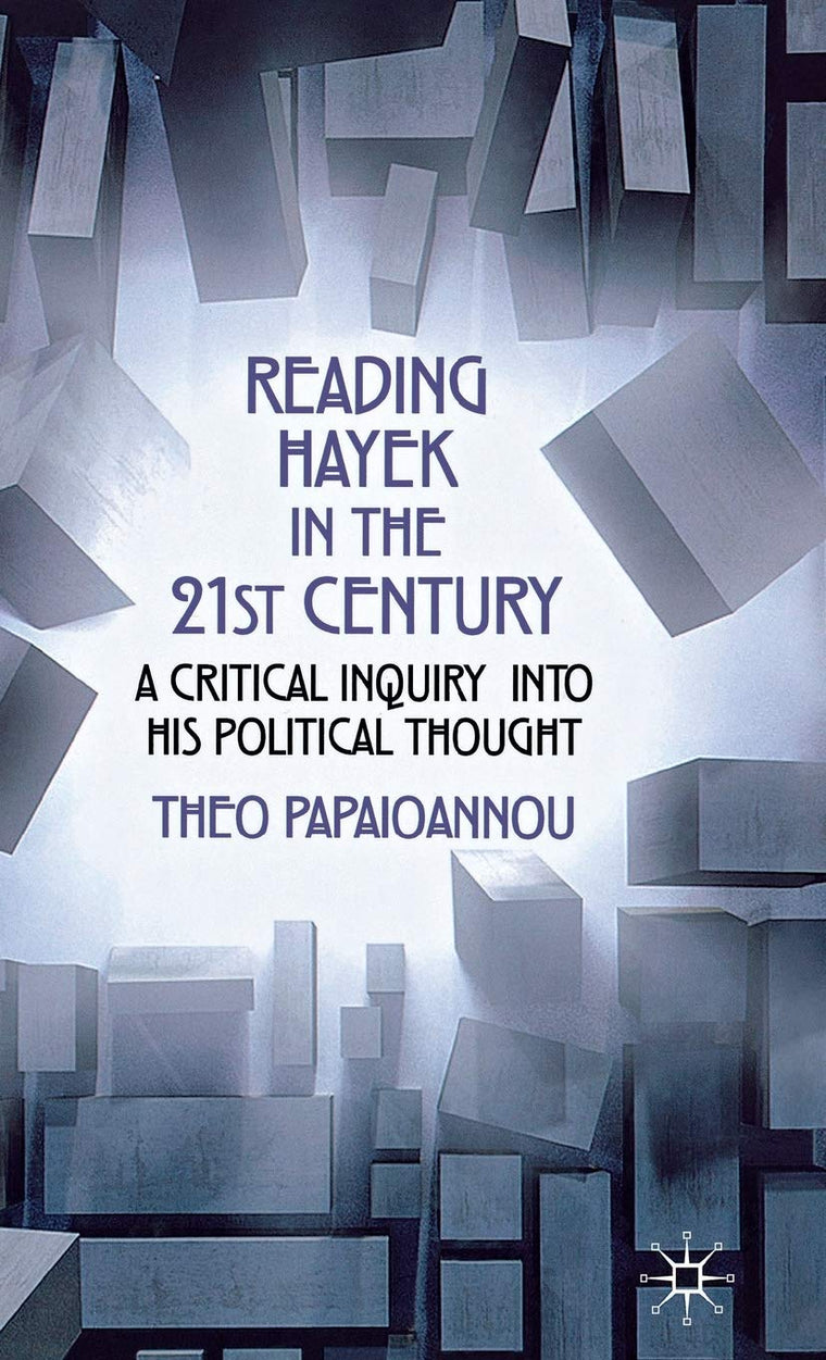 Reading Hayek in the 21st Century: A Critical Inquiry into His Political Thought