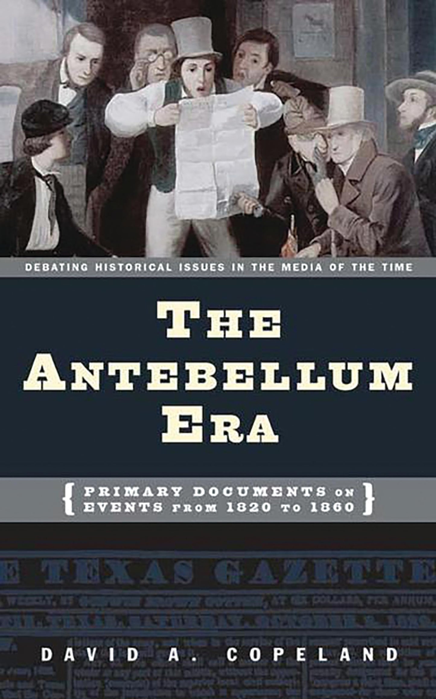 The Antebellum Era: Primary Documents on Events from 1820 to 1860 (Debating Historical Issues in the Media of the Time)
