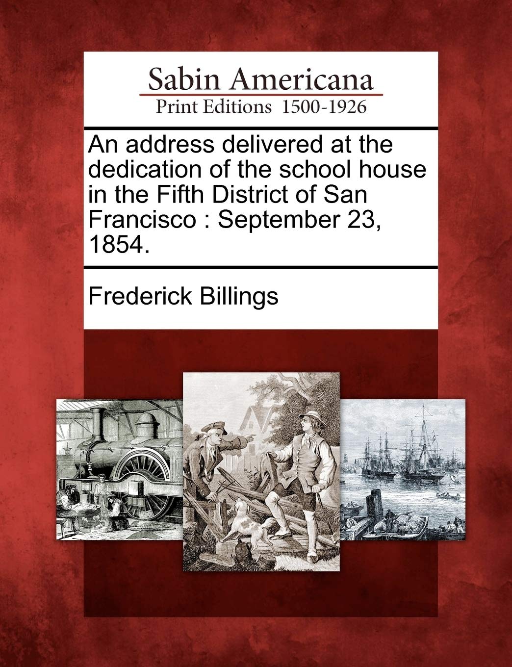 An Address Delivered at the Dedication of the School House in the Fifth District of San Francisco: September 23, 1854.