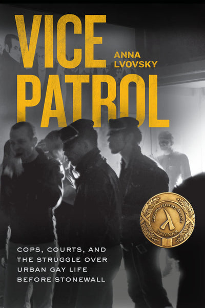 Vice Patrol: Cops, Courts, and the Struggle over Urban Gay Life before Stonewall