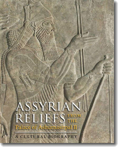 Assyrian Reliefs from the Palace of Ashurnasirpal II: A Cultural Biography