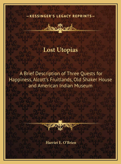 Lost Utopias: A Brief Description of Three Quests for Happiness, Alcott's Fruitlands, Old Shaker House and American Indian Museum