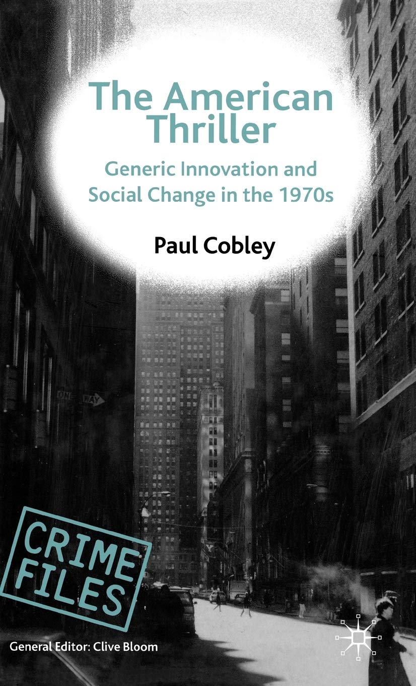 The American Thriller: Generic Innovation and Social Change in the 1970s (Crime Files)