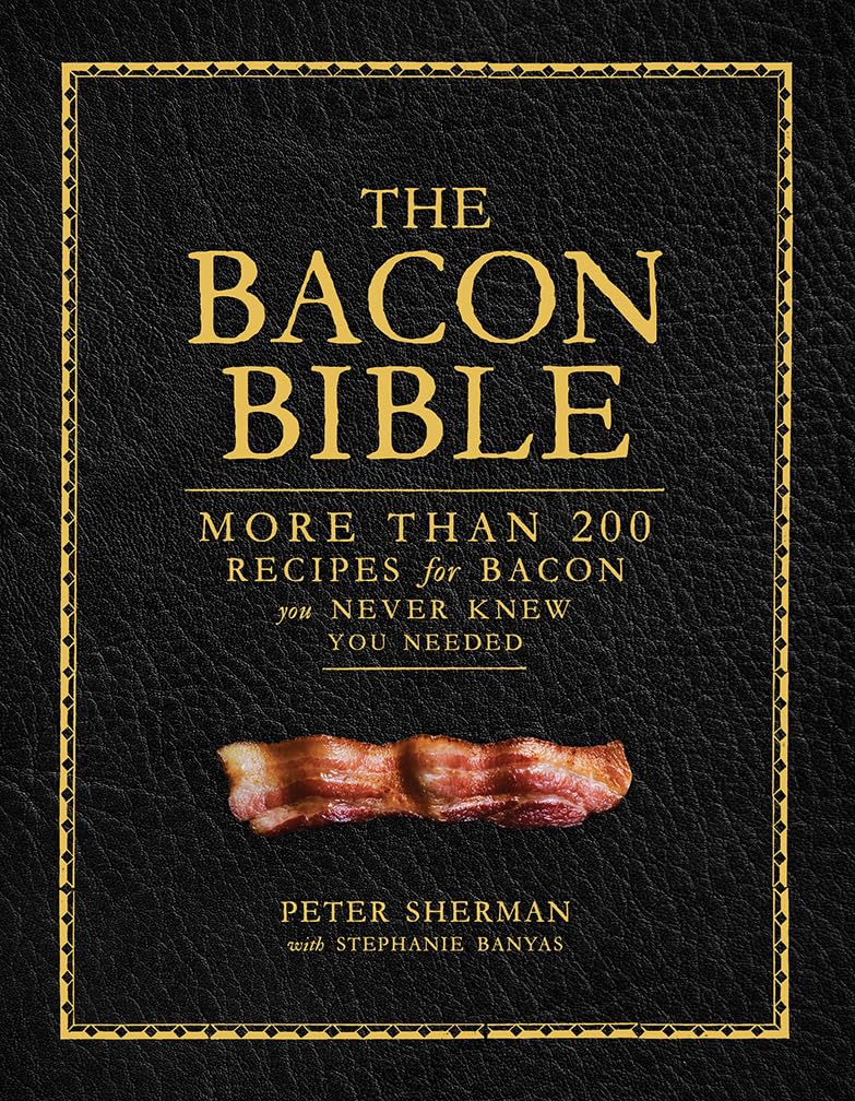 The Bacon Bible: More Than 200 Recipes for Bacon You Never K