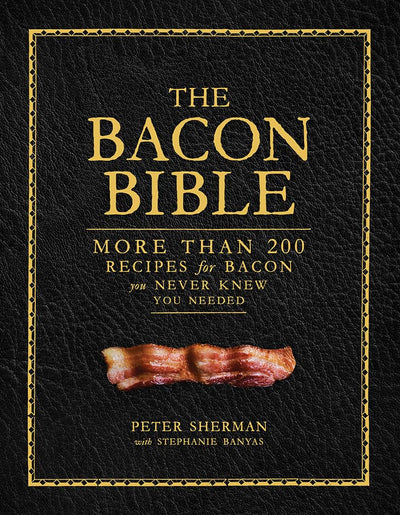 The Bacon Bible: More Than 200 Recipes for Bacon You Never K