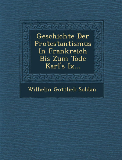 Geschichte Der Protestantismus In Frankreich Bis Zum Tode Karl's Ix... (English and German Edition)
