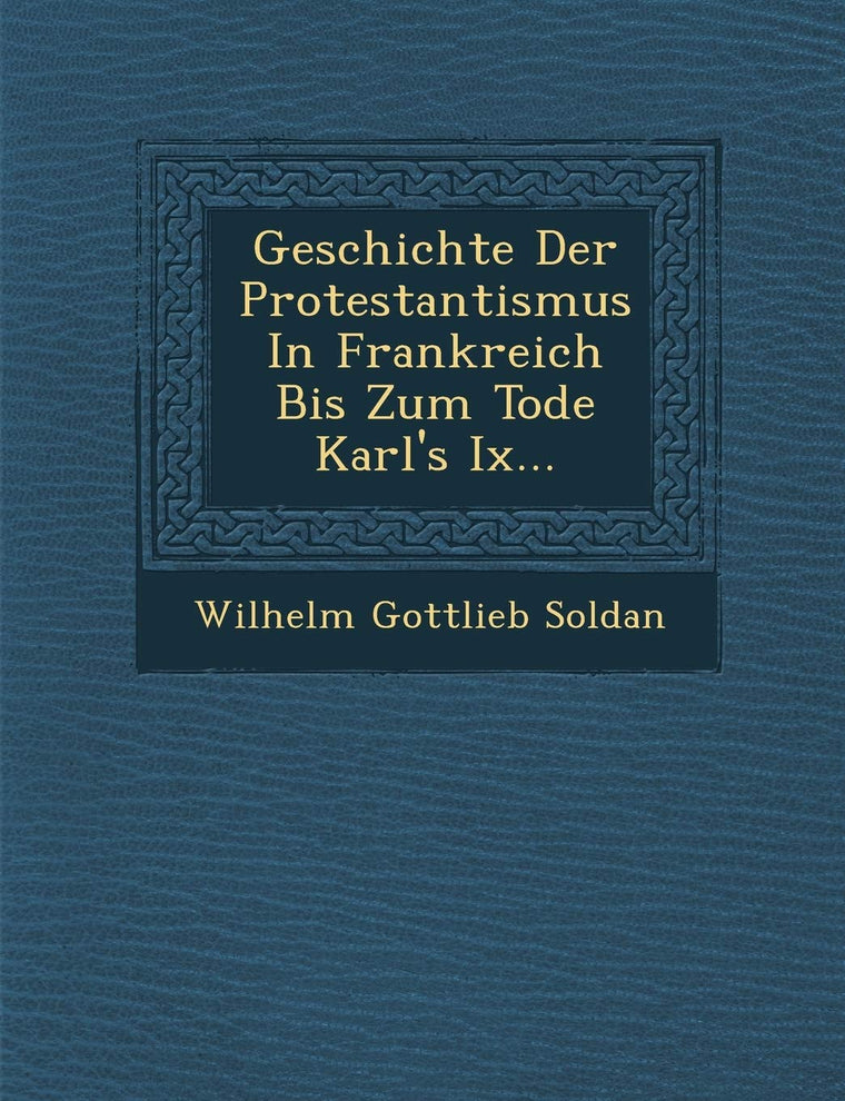 Geschichte Der Protestantismus In Frankreich Bis Zum Tode Karl's Ix... (English and German Edition)