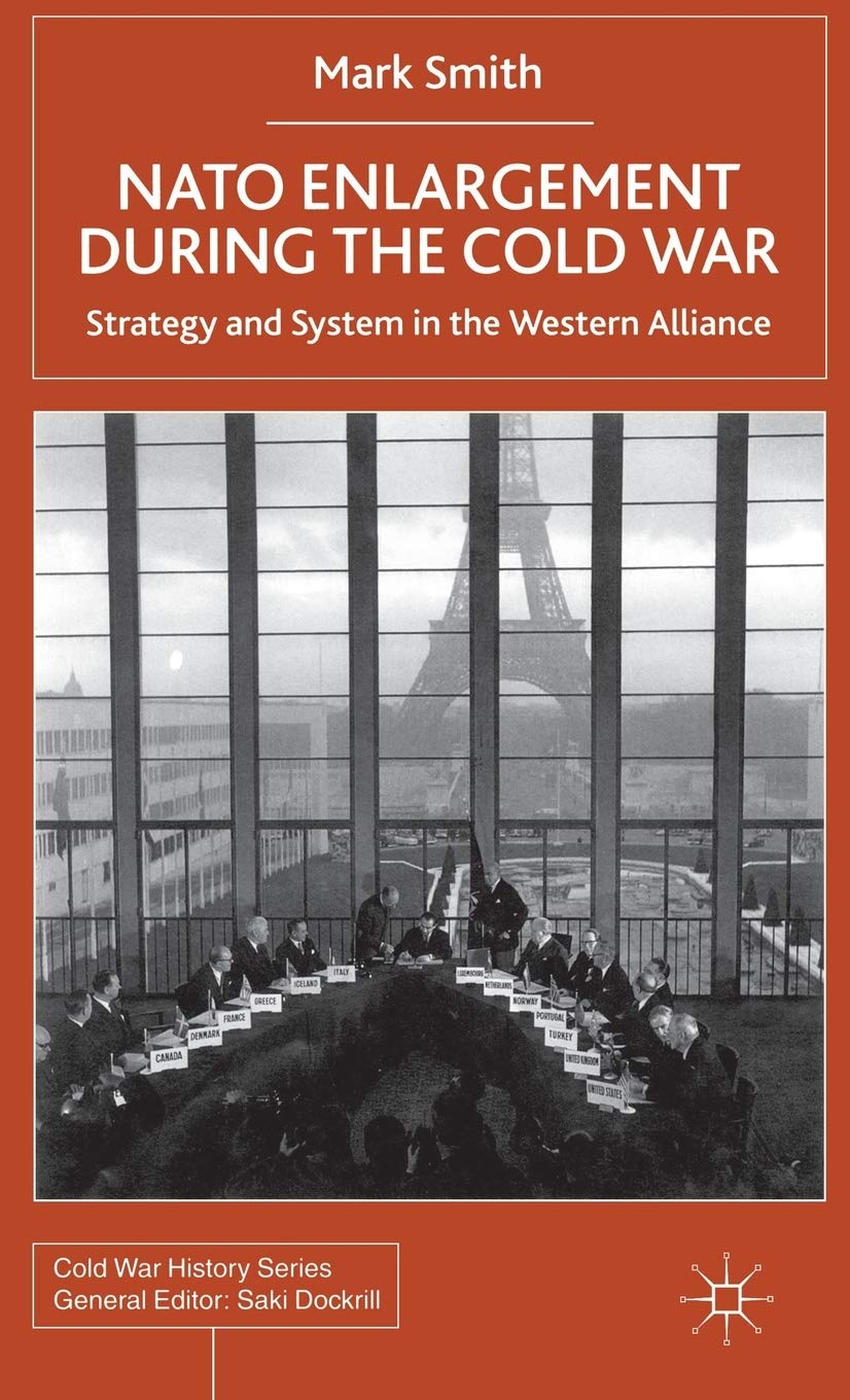 NATO Enlargement During the Cold War: Strategy and System in the Western Alliance (Cold War History)