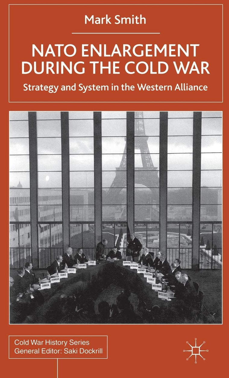 NATO Enlargement During the Cold War: Strategy and System in the Western Alliance (Cold War History)