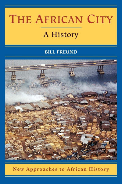 The African City: A History (New Approaches to African History, Series Number 4)