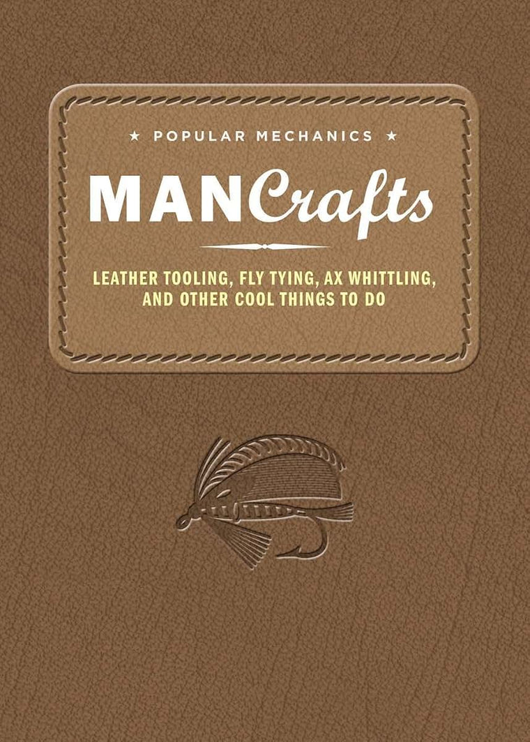 Popular Mechanics Man Crafts: Leather Tooling, Fly Tying, Ax Whittling and Other Cool Things to Do