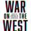 The War on the West: How to Prevail in the Age of Unreason
