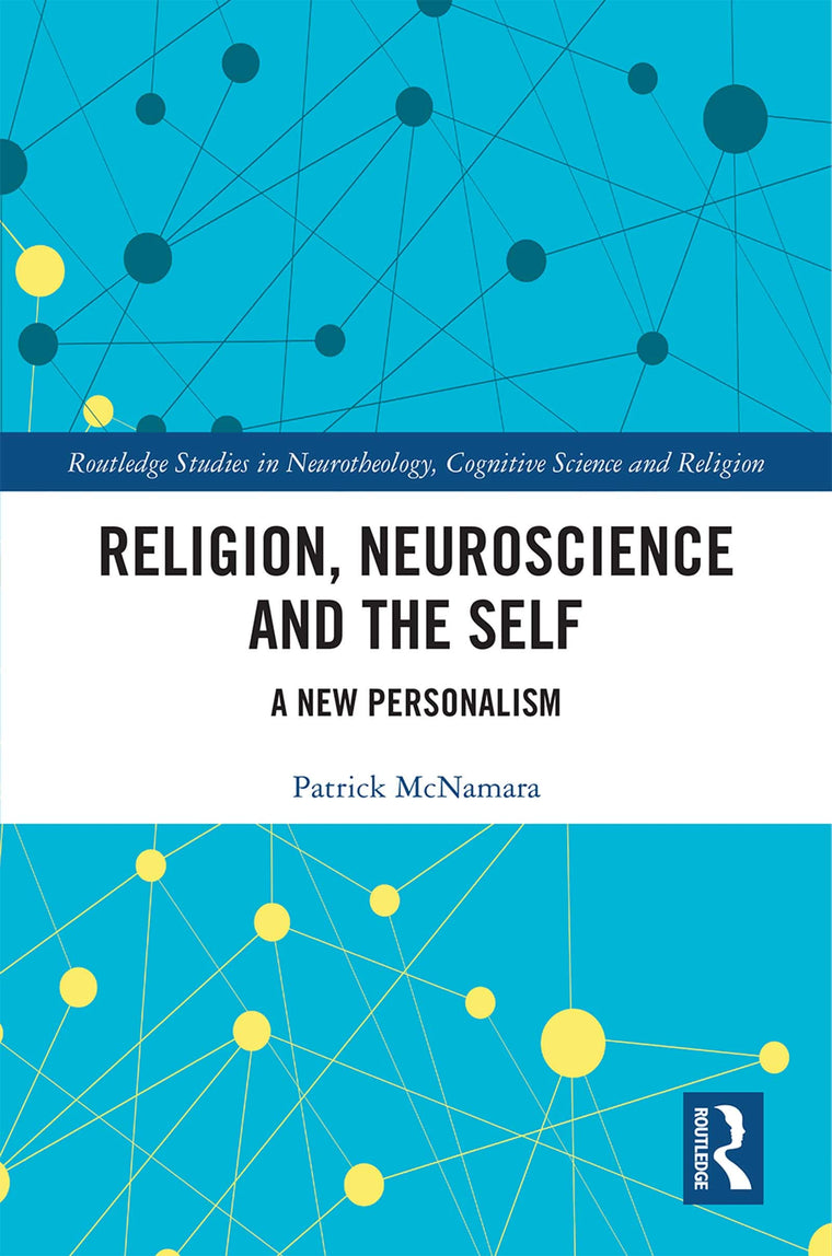 Religion, Neuroscience and the Self (Routledge Studies in Neurotheology, Cognitive Science and Religion)
