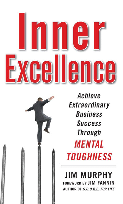 Inner Excellence: Achieve Extraordinary Business Success through Mental Toughness