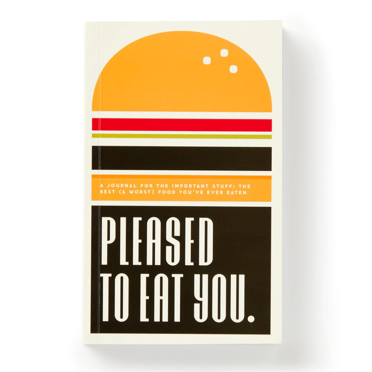 Pleased To Eat You: A Journal For The Important Stuff: The Best (& Worst) Food You've Ever Eaten