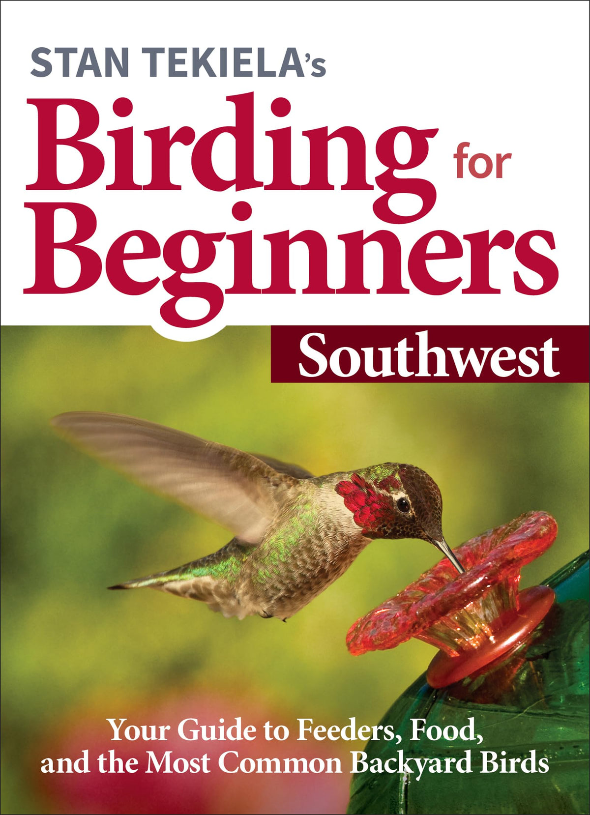 Stan Tekielas Birding for Beginners: Southwest: Your Guide to Feeders, Food, and the Most Common Backyard Birds (Bird-Watching Basics)