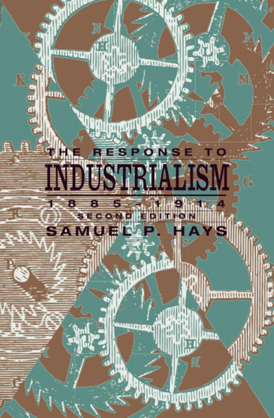 The Response to Industrialism, 1885-1914 (The Chicago History of American Civilization)