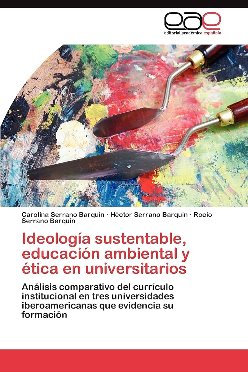 Ideología sustentable, educación ambiental y ética en universitarios: Análisis comparativo del currículo institucional en tres universidades ... que evidencia su formación (Spanish Edition)