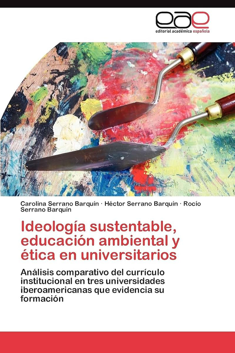 Ideología sustentable, educación ambiental y ética en universitarios: Análisis comparativo del currículo institucional en tres universidades ... que evidencia su formación (Spanish Edition)