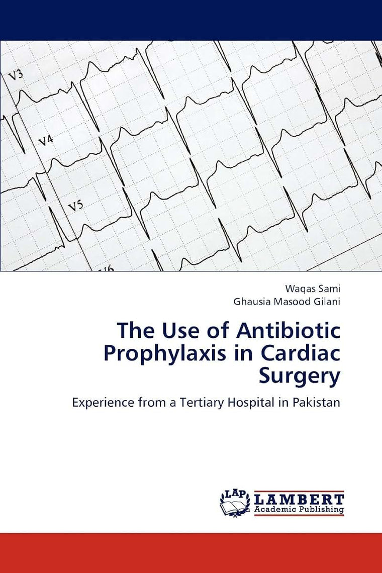 The Use of Antibiotic Prophylaxis in Cardiac Surgery: Experience from a Tertiary Hospital in Pakistan