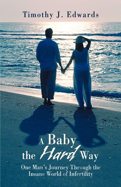 A Baby the Hard Way: One Man's Journey Through the Insane World of Infertility