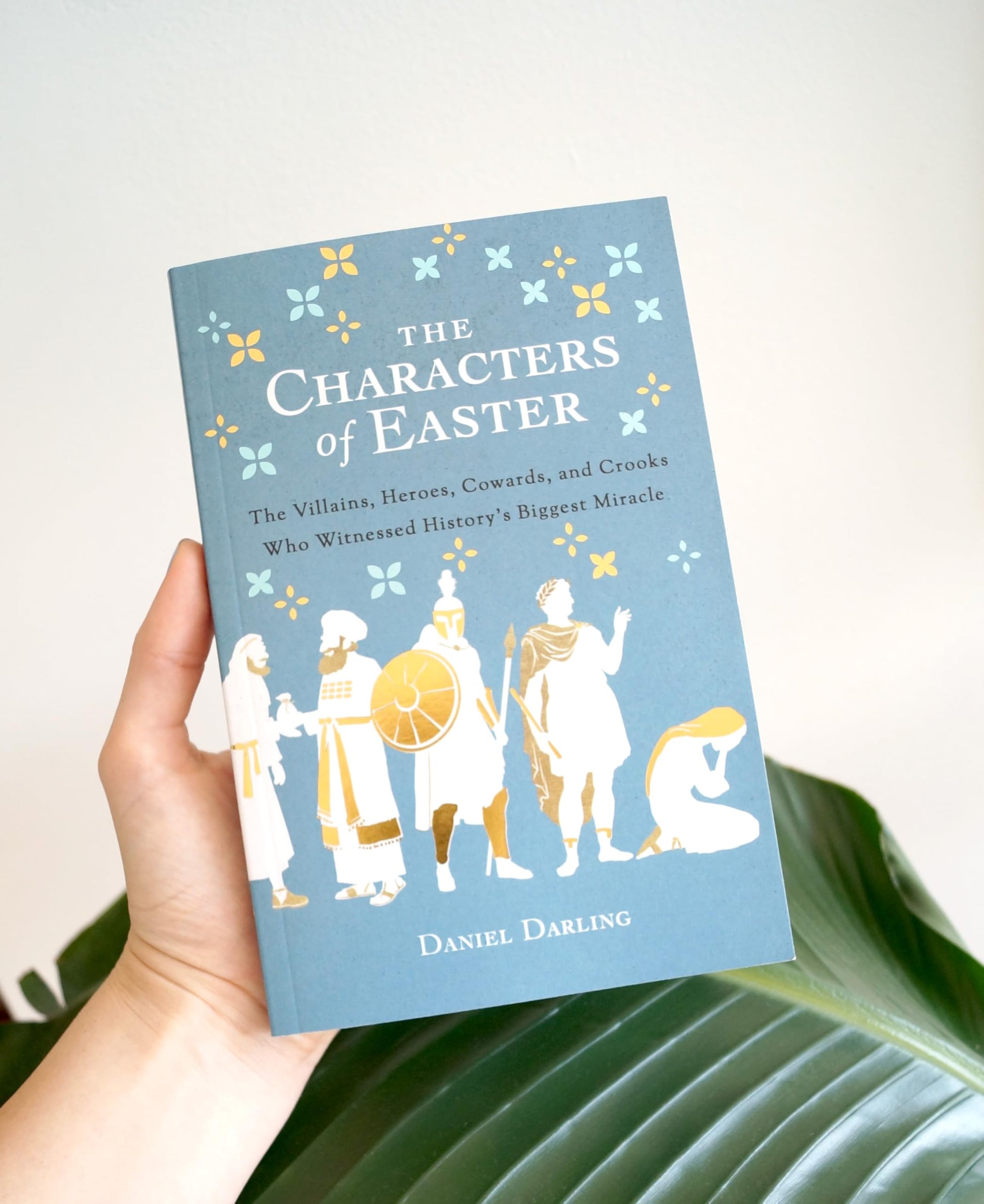 The Characters of Easter: The Villains, Heroes, Cowards, and Crooks Who Witnessed History's Biggest Miracle